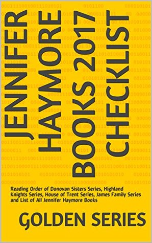 Read Online Jennifer Haymore Books 2017 Checklist: Reading Order of Donovan Sisters Series, Highland Knights Series, House of Trent Series, James Family Series and List of All Jennifer Haymore Books - Golden Series | ePub