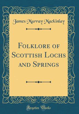 Download Folklore of Scottish Lochs and Springs (Classic Reprint) - James Murray Mackinlay | ePub
