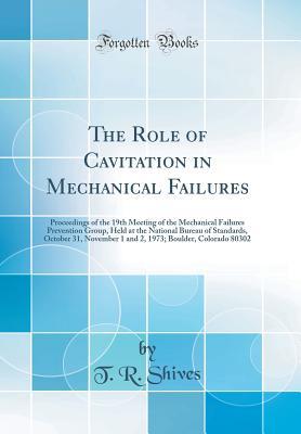 Full Download The Role of Cavitation in Mechanical Failures: Proceedings of the 19th Meeting of the Mechanical Failures Prevention Group, Held at the National Bureau of Standards, October 31, November 1 and 2, 1973; Boulder, Colorado 80302 (Classic Reprint) - T R Shives | ePub