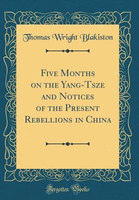 Full Download Five Months on the Yang-Tsze and Notices of the Present Rebellions in China (Classic Reprint) - Thomas Wright Blakiston file in PDF