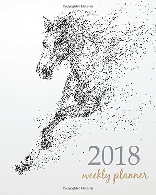 Read 2018 Weekly Planner: Calendar Schedule Organizer Appointment Journal Notebook and Action day dot horses design (Weekly & Monthly Planner 2018) (Volume 57) -  file in PDF