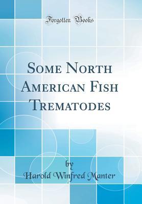 Read Online Some North American Fish Trematodes (Classic Reprint) - Harold Winfred Manter | PDF