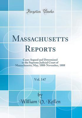 Read Online Massachusetts Reports, Vol. 147: Cases Argued and Determined in the Supreme Judicial Court of Massachusetts; May, 1888-November, 1888 (Classic Reprint) - William V Kellen | ePub
