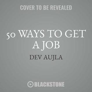 Read 50 Ways to Get a Job: An Unconventional Guide to Finding Work on Your Terms - Dev Aujla file in PDF
