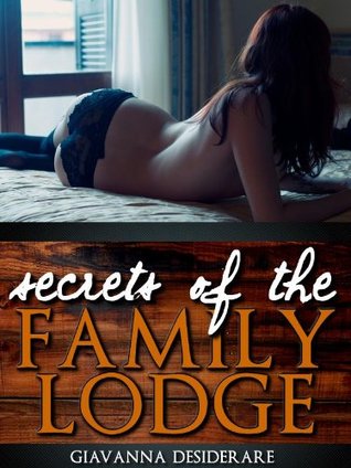 Read Online Secrets of the Family Lodge: You'll never guess what happens in this family lodge. When the cat's away, the mice do play. - Giavanna Desiderare | PDF