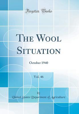 Read Online The Wool Situation, Vol. 46: October 1940 (Classic Reprint) - U.S. Department of Agriculture file in PDF