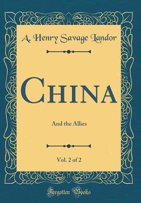 Read Online China, Vol. 2 of 2: And the Allies (Classic Reprint) - A Henry Savage Landor file in ePub