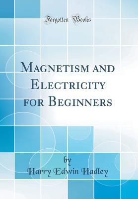 Full Download Magnetism and Electricity for Beginners (Classic Reprint) - Harry Edwin Hadley file in PDF