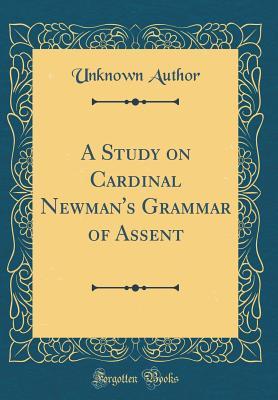 Download A Study on Cardinal Newman's Grammar of Assent (Classic Reprint) - Unknown | PDF