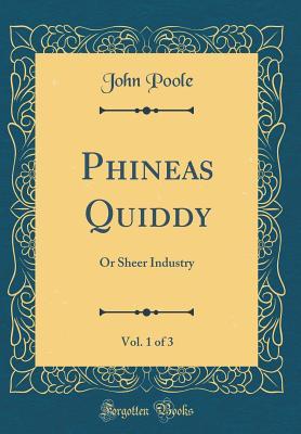 Read Phineas Quiddy, Vol. 1 of 3: Or Sheer Industry (Classic Reprint) - John Poole file in ePub