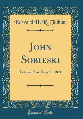 Read John Sobieski: Lothian Prize Essay for 1881 (Classic Reprint) - Edward Henry Ralph Tatham | PDF