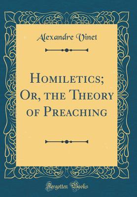Read Online Homiletics; Or, the Theory of Preaching (Classic Reprint) - Alexandre-Rodolphe Vinet | PDF