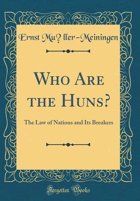 Read Online Who Are the Huns?: The Law of Nations and Its Breakers (Classic Reprint) - Ernst Müller-Meiningen file in ePub