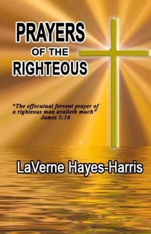 Read Prayers of The Righteous: The effectual fervent prayer of a righteous man availeth much. James 5:16 - LaVerne Hayes Harris file in PDF