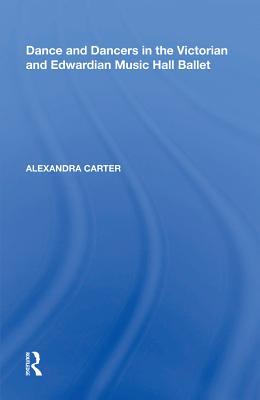 Download Dance and Dancers in the Victorian and Edwardian Music Hall Ballet - Alexandra Carter | ePub