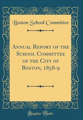 Read Online Annual Report of the School Committee of the City of Boston, 1858-9 (Classic Reprint) - Boston School Committee | ePub
