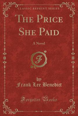 Full Download The Price She Paid: A Novel (Classic Reprint) - Frank Lee Benedict | PDF