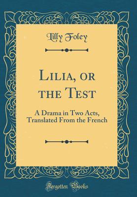 Download Lilia, or the Test: A Drama in Two Acts, Translated from the French (Classic Reprint) - Lilly Foley file in ePub