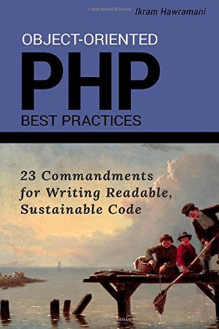 Read Online Object-Oriented PHP Best Practices: 23 Commandments for Writing Readable, Sustainable Code - Ikram Hawramani file in ePub
