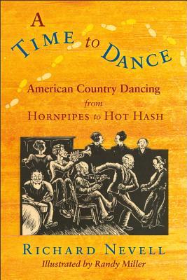 Read Online A Time to Dance: American Country Dancing from Hornpipes to Hot Hash - Richard Nevell | ePub
