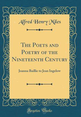 Read Online The Poets and Poetry of the Nineteenth Century: Joanna Baillie to Jean Ingelow (Classic Reprint) - Alfred Henry Miles file in ePub
