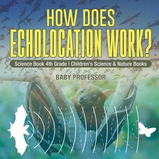 Full Download How Does Echolocation Work? Science Book 4th Grade Children's Science & Nature Books - Baby Professor file in ePub
