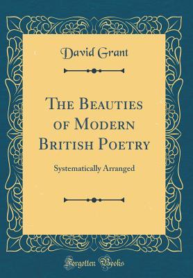 Full Download The Beauties of Modern British Poetry: Systematically Arranged (Classic Reprint) - David Grant | PDF
