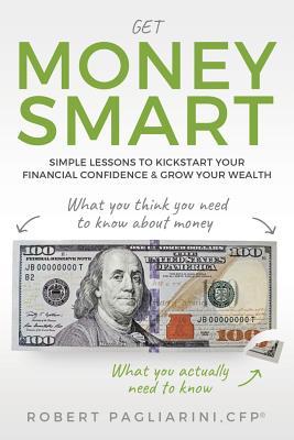 Read Get Money Smart: Simple Lessons to Kickstart Your Financial Confidence & Grow Your Wealth - Robert Pagliarini file in PDF