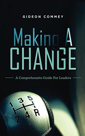 Read Making A CHANGE: A Comprehensive Guide for Leaders - Gideon Commey file in ePub