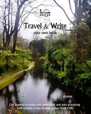 Read Online Travel & Write Your Own Book - Azores: Get Inspired to Write Your Own Book and Start Practicing with Traveler & Best-Selling Author Amit Offir - Amit Offir | ePub