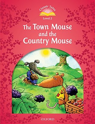Read Online The Town Mouse and the Country Mouse (Classic Tales Level 2) - Sue Arengo | PDF
