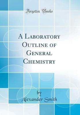 Read A Laboratory Outline of General Chemistry (Classic Reprint) - Alexander Smith file in ePub