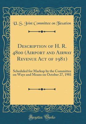 Full Download Description of H. R. 4800 (Airport and Airway Revenue Act of 1981): Scheduled for Markup by the Committee on Ways and Means on October 27, 1981 (Classic Reprint) - U.S. Joint Committee on Taxation file in ePub