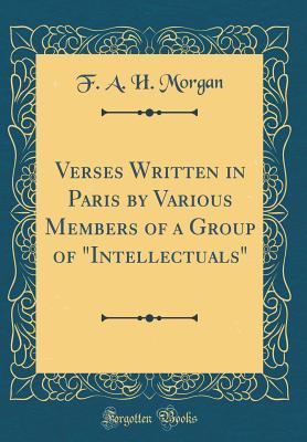Read Online Verses Written in Paris by Various Members of a Group of intellectuals (Classic Reprint) - F a H Morgan | ePub