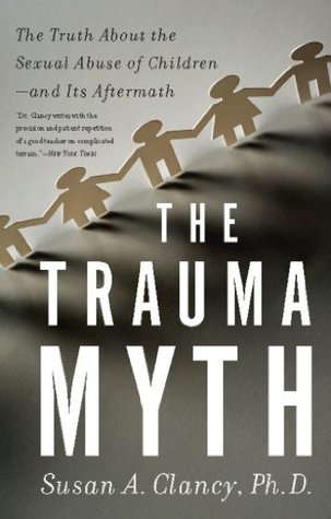 Full Download The Trauma Myth: The Truth About the Sexual Abuse of Children--and Its Aftermath - Susan A. Clancy file in PDF