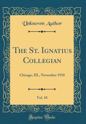 Read Online The St. Ignatius Collegian, Vol. 10: Chicago, III., November 1910 (Classic Reprint) - Unknown file in PDF