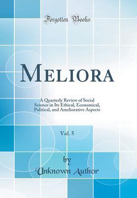 Read Online Meliora, Vol. 5: A Quarterly Review of Social Science in Its Ethical, Economical, Political, and Ameliorative Aspects (Classic Reprint) - Unknown | ePub