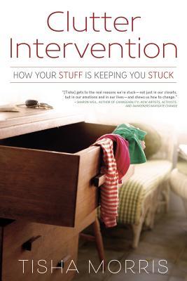 Full Download Clutter Intervention: How Your Stuff Is Keeping You Stuck - Tisha Morris | PDF