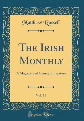 Read The Irish Monthly, Vol. 13: A Magazine of General Literature (Classic Reprint) - Matthew Russell file in ePub