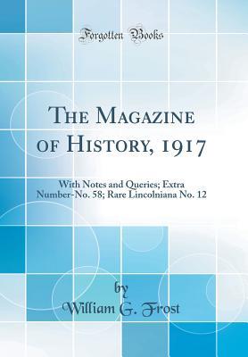 Full Download The Magazine of History, 1917: With Notes and Queries; Extra Number-No. 58; Rare Lincolniana No. 12 (Classic Reprint) - William Goodell Frost | PDF
