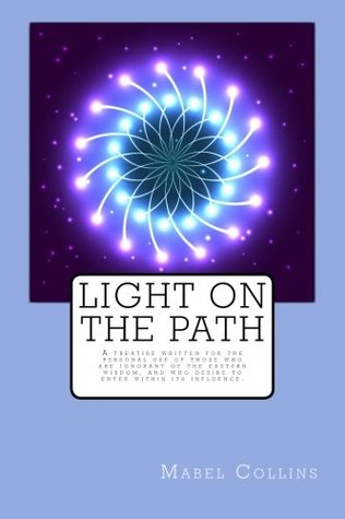 Read Online Light On The Path: A treatise written for the personal use of those who are ignorant of the eastern wisdom, and who desire to enter within its influence. - Mabel Collins file in PDF