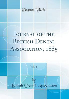 Full Download Journal of the British Dental Association, 1885, Vol. 6 (Classic Reprint) - British Dental Association file in PDF