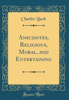 Read Anecdotes, Religious, Moral, and Entertaining (Classic Reprint) - Charles Buck | ePub
