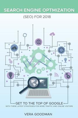 Read Search Engine Optmization (Seo) for 2018: Get to the Top of Google with These Latest Strategies for More Traffic and Online Visitors - Vera Goodman | PDF