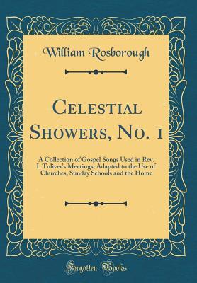 Download Celestial Showers, No. 1: A Collection of Gospel Songs Used in Rev. I. Toliver's Meetings; Adapted to the Use of Churches, Sunday Schools and the Home (Classic Reprint) - William Rosborough | PDF