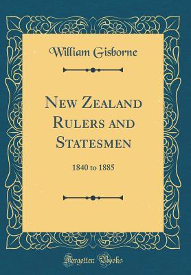 Read New Zealand Rulers and Statesmen: 1840 to 1885 (Classic Reprint) - William Gisborne | ePub