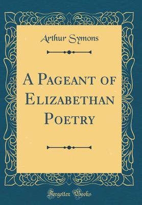 Full Download A Pageant of Elizabethan Poetry (Classic Reprint) - Arthur Symons | ePub