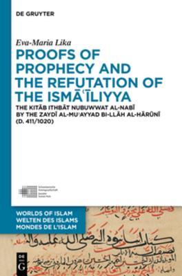 Download Proofs of Prophecy and the Refutation of the Isma'iliyya: The Kitab Ithbat Nubuwwat Al-Nabi by the Zaydi Al-Mu'ayyad Bi-Ilah Al-Haruni (D. 411/1020) - Eva-Maria Lika file in PDF