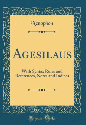 Download Agesilaus: With Syntax Rules and References, Notes and Indices (Classic Reprint) - Xenophon file in PDF