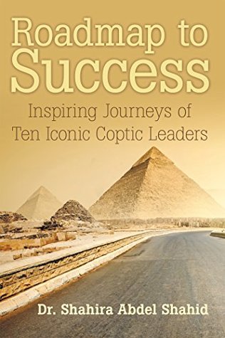Read Online Roadmap to Success: Inspiring Journeys of Ten Iconic Coptic Leaders - Shahira Abdel Shahid | PDF